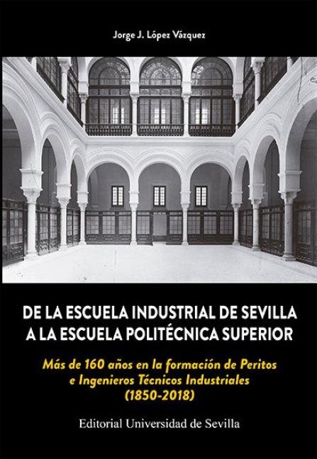 Produktbild: De la Escuela Industrial de Sevilla a la Escuela Polit&eacute;cnica Superior : m&aacute;s de 160 a&ntilde;os en la formaci&oacute;n de peritos e ingenieros t&eacute;cnicos industriales