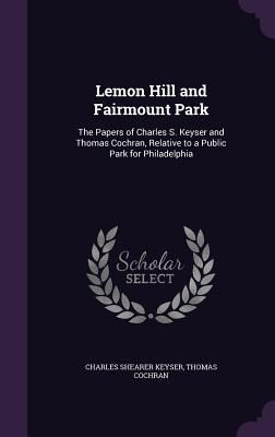 Produktbild: Lemon Hill and Fairmount Park: The Papers of Charles S. Keyser and Thomas Cochran, Relative to a Public Park for Philadelphia