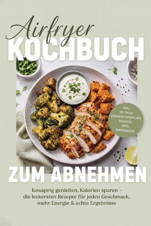 Produktbild: Airfryer Kochbuch zum Abnehmen: Knusprig genie&szlig;en, Kalorien sparen - die leckersten Rezepte f&uuml;r jeden Geschmack, mehr Energie & echte Ergebnisse - ink