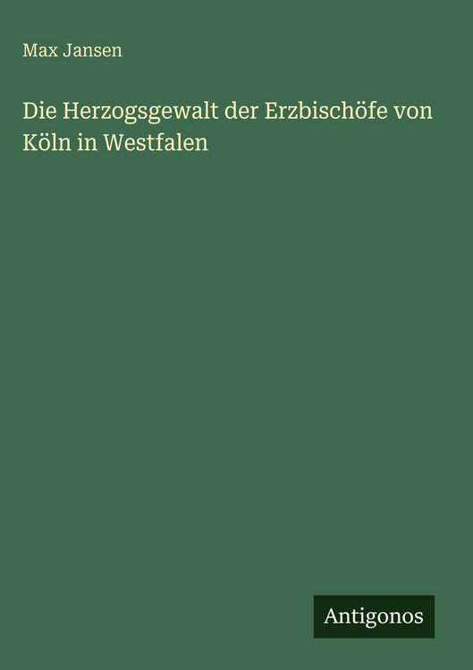 Produktbild: Die Herzogsgewalt der Erzbisch&ouml;fe von K&ouml;ln in Westfalen