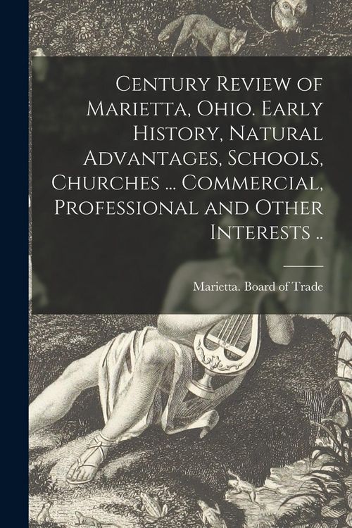Produktbild: Century Review of Marietta, Ohio. Early History, Natural Advantages, Schools, Churches ... Commercial, Professional and Other Interests ..