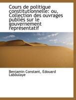 Produktbild: Cours de Politique Constitutionnelle: Ou, Collection Des Ouvrages Publi?'s Sur Le Gouvernement Repr?'s