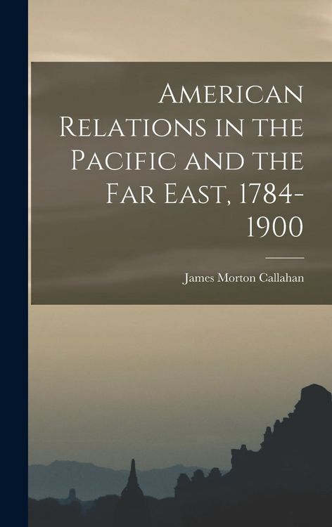 Produktbild: American Relations in the Pacific and the Far East, 1784-1900