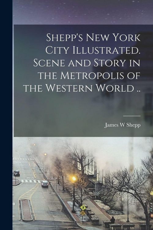 Produktbild: Shepp's New York City Illustrated [electronic Resource]. Scene and Story in the Metropolis of the Western World ..
