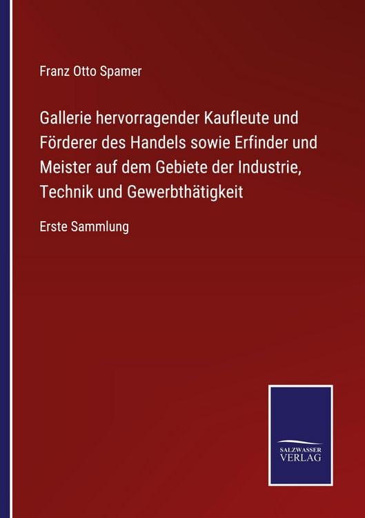 Produktbild: Gallerie hervorragender Kaufleute und F&ouml;rderer des Handels sowie Erfinder und Meister auf dem Gebiete der Industrie, Technik und Gewerbth&auml;tigkeit