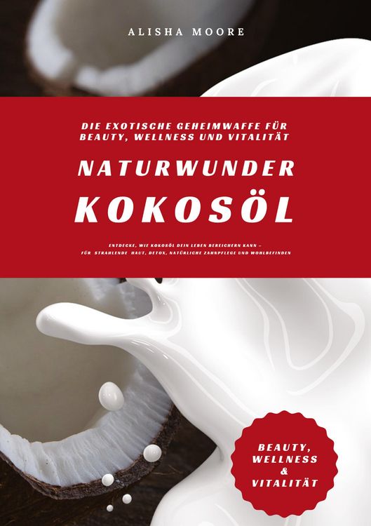 Produktbild: Naturwunder Kokos&ouml;l: Die exotische Geheimwaffe f&uuml;r Beauty, Wellness und Vitalit&auml;t (Entdecke, wie Kokos&ouml;l dein Leben bereichern kann &ndash; f&uuml;r strahlende Haut, Detox, nat&uuml;rliche Zahnpflege & Wohlbefinden)
