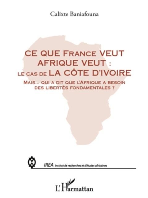 Produktbild: Ce que france veut afrique veut : - le cas de la cote d'ivoi