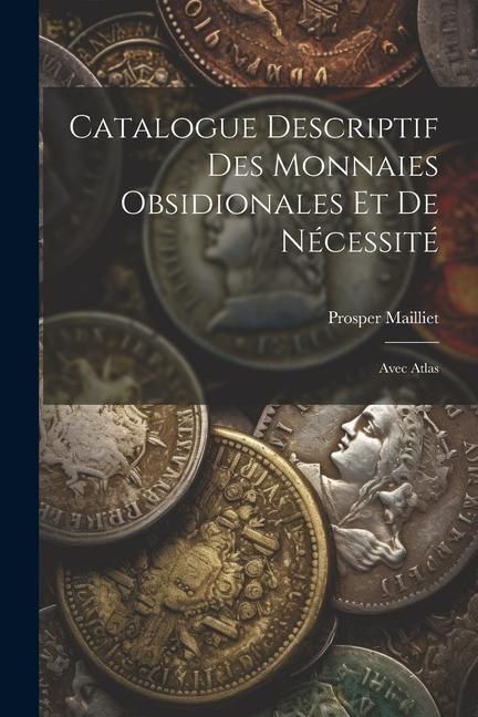 Produktbild: Catalogue Descriptif Des Monnaies Obsidionales Et De N&eacute;cessit&eacute;: Avec Atlas