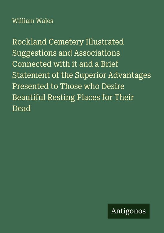 Produktbild: Rockland Cemetery Illustrated Suggestions and Associations Connected with it and a Brief Statement of the Superior Advantages Presented to Those who Desire Beautiful Resting Places for Their Dead
