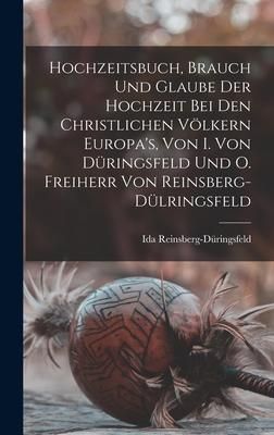 Produktbild: Hochzeitsbuch, Brauch Und Glaube Der Hochzeit Bei Den Christlichen V&ouml;lkern Europa's, Von I. Von D&uuml;ringsfeld Und O. Freiherr Von Reinsberg-D&uuml;lringsfeld