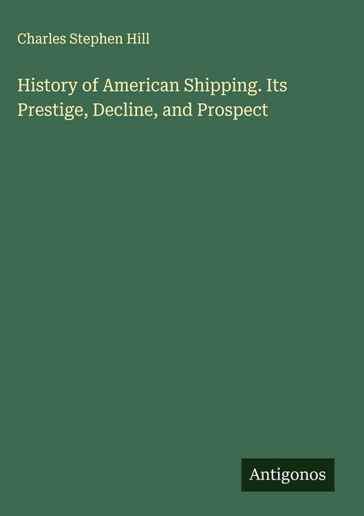 Produktbild: History of American Shipping. Its Prestige, Decline, and Prospect