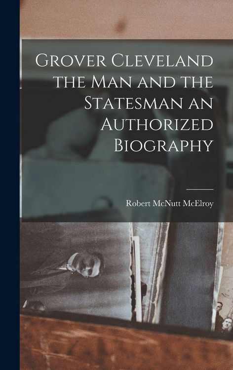 Produktbild: Grover Cleveland the Man and the Statesman an Authorized Biography