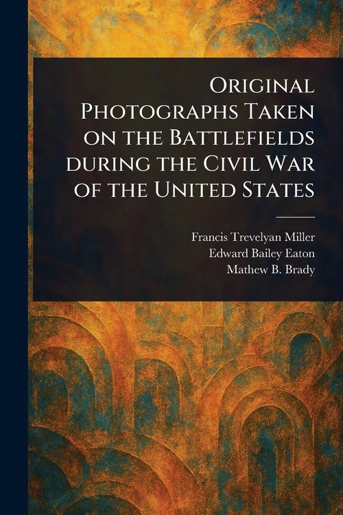 Produktbild: Original Photographs Taken on the Battlefields During the Civil War of the United States