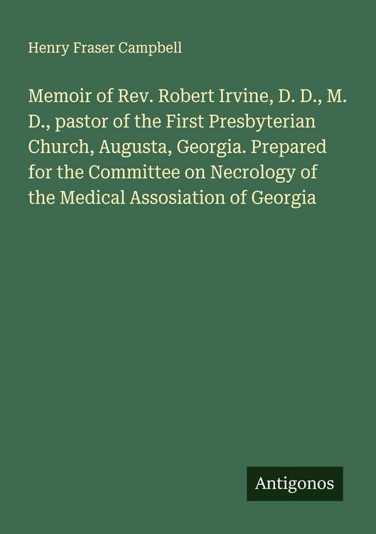Produktbild: Memoir of Rev. Robert Irvine, D. D., M. D., pastor of the First Presbyterian Church, Augusta, Georgia. Prepared for the Committee on Necrology of the