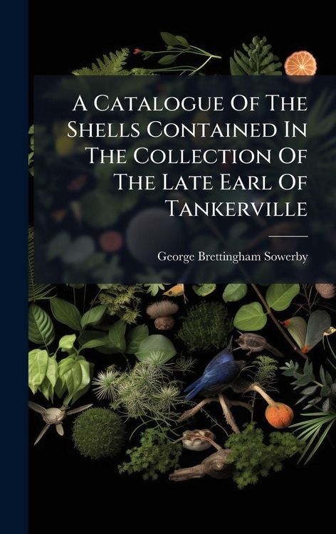 Produktbild: A Catalogue Of The Shells Contained In The Collection Of The Late Earl Of Tankerville