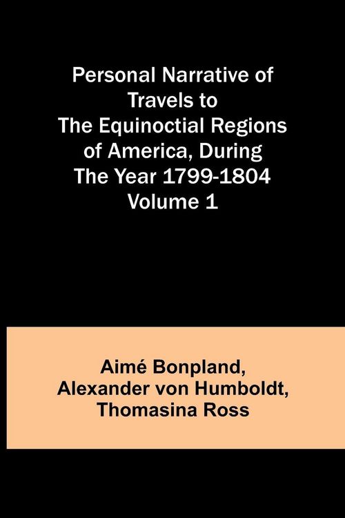 Produktbild: Personal Narrative of Travels to the Equinoctial Regions of America, During the Year 1799-1804 - Volume 1