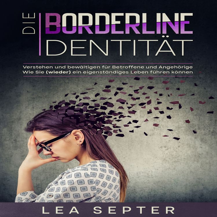 Produktbild: Die Borderline Identit&auml;t: Verstehen und bew&auml;ltigen f&uuml;r Betroffene und Angeh&ouml;rige Wie Sie (wieder) ein eigenst&auml;ndiges Leben f&uuml;hren k&ouml;nnen.