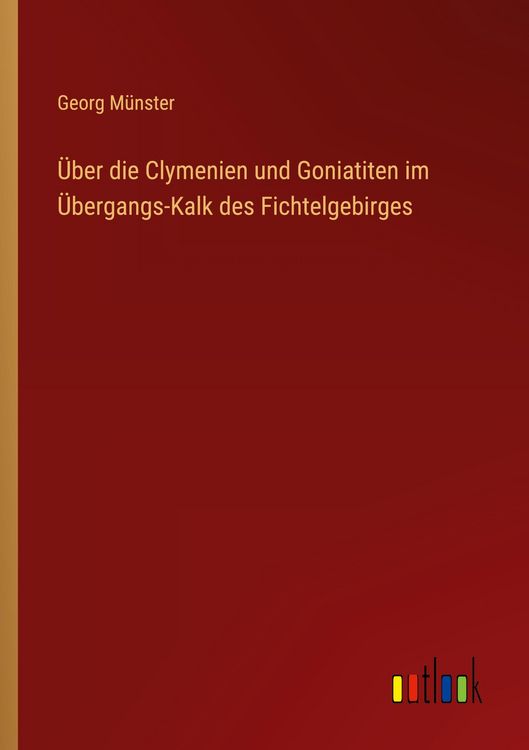 Produktbild: &Uuml;ber die Clymenien und Goniatiten im &Uuml;bergangs-Kalk des Fichtelgebirges