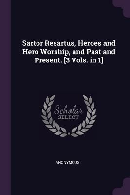 Produktbild: Sartor Resartus, Heroes and Hero Worship, and Past and Present. [3 Vols. in 1]