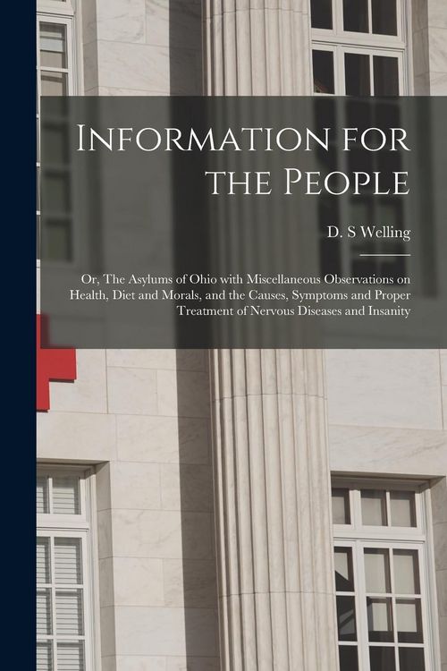 Produktbild: Information for the People; or, The Asylums of Ohio With Miscellaneous Observations on Health, Diet and Morals, and the Causes, Symptoms and Proper Tr