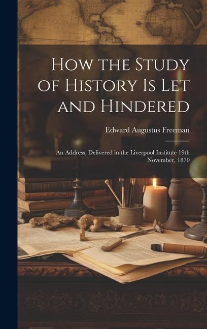 Produktbild: How the Study of History is let and Hindered; an Address, Delivered in the Liverpool Institute 19th November, 1879