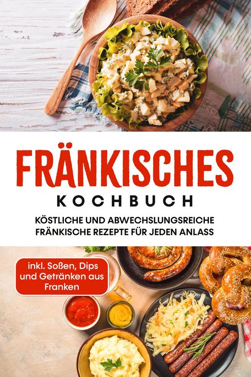 Produktbild: Fr&auml;nkisches Kochbuch: K&ouml;stliche und abwechslungsreiche fr&auml;nkische Rezepte f&uuml;r jeden Anlass - inkl. So&szlig;en, Dips und Getr&auml;nken aus Franken
