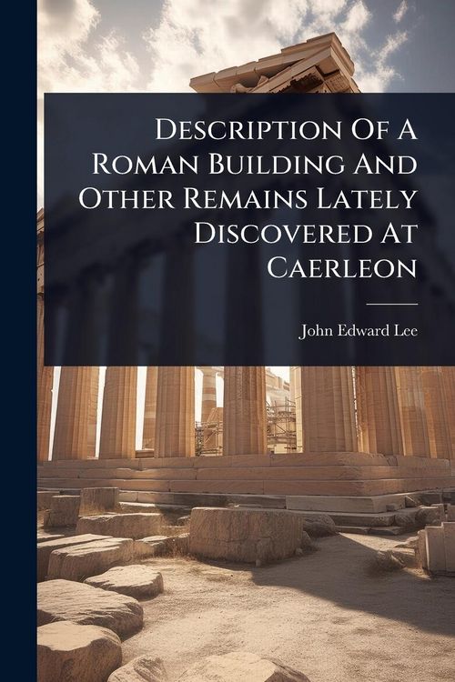 Produktbild: Description Of A Roman Building And Other Remains Lately Discovered At Caerleon