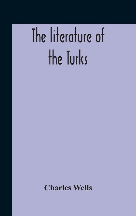 Produktbild: The Literature Of The Turks. A Turkish Chrestomathy Consisting Of Extracts In Turkish From The Best Turkish Authors (Historians, Novelists, Dramatists