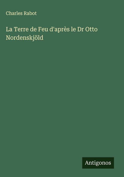 Produktbild: La Terre de Feu d'apr&egrave;s le Dr Otto Nordenskj&ouml;ld