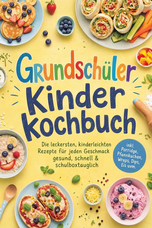 Produktbild: Grundsch&uuml;ler Kinderkochbuch: Die leckersten, kinderleichten Rezepte f&uuml;r jeden Geschmack - gesund, schnell & schulboxtauglich - inkl. Porridge, Pfannku