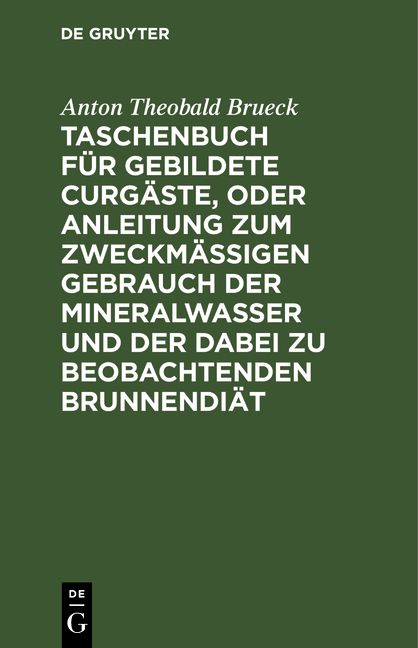 Produktbild: Taschenbuch f&uuml;r gebildete Curg&auml;ste, oder Anleitung zum zweckm&auml;&szlig;igen Gebrauch der Mineralwasser und der dabei zu beobachtenden Brunnendi&auml;t