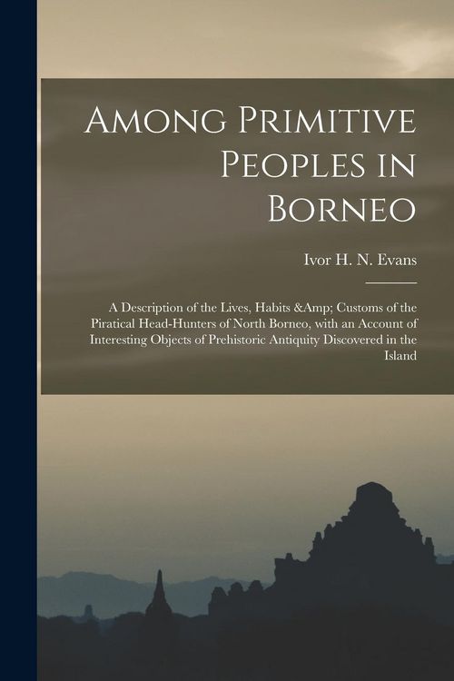 Produktbild: Among Primitive Peoples in Borneo: a Description of the Lives, Habits & Customs of the Piratical Head-hunters of North Borneo, With an Account of Inte