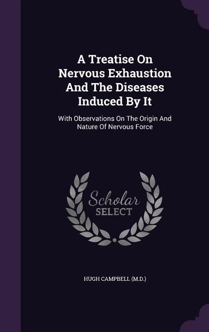 Produktbild: A Treatise On Nervous Exhaustion And The Diseases Induced By It: With Observations On The Origin And Nature Of Nervous Force