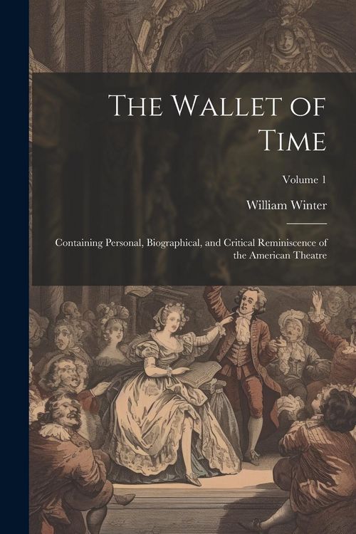 Produktbild: The Wallet of Time; Containing Personal, Biographical, and Critical Reminiscence of the American Theatre; Volume 1