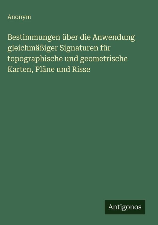 Produktbild: Bestimmungen &uuml;ber die Anwendung gleichm&auml;&szlig;iger Signaturen f&uuml;r topographische und geometrische Karten, Pl&auml;ne und Risse