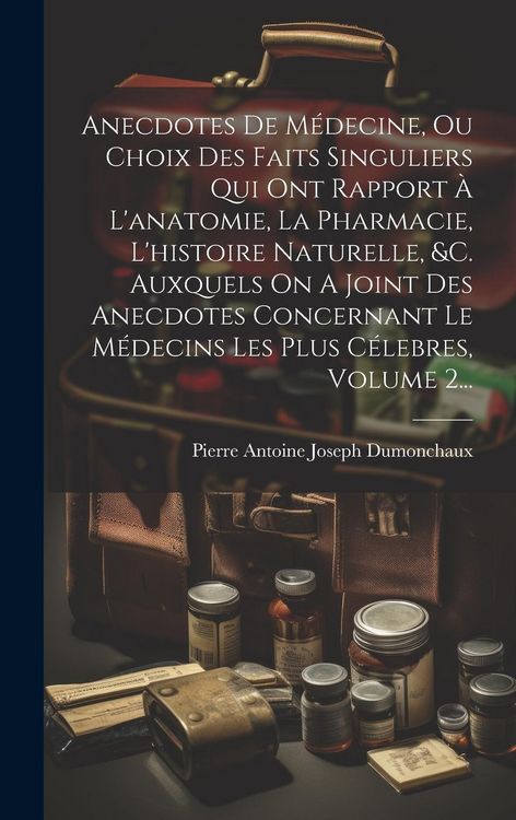 Produktbild: Anecdotes De M&eacute;decine, Ou Choix Des Faits Singuliers Qui Ont Rapport &Agrave; L'anatomie, La Pharmacie, L'histoire Naturelle, &c. Auxquels On A Joint Des Ane