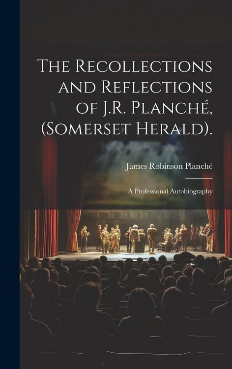 Produktbild: The Recollections and Reflections of J.R. Planch&eacute;, (Somerset Herald).: A Professional Autobiography