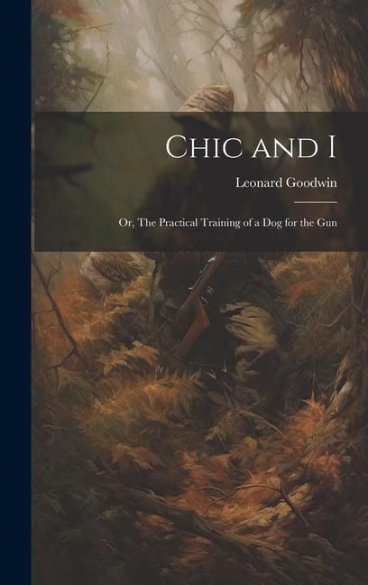 Produktbild: Chic and I; or, The Practical Training of a dog for the Gun