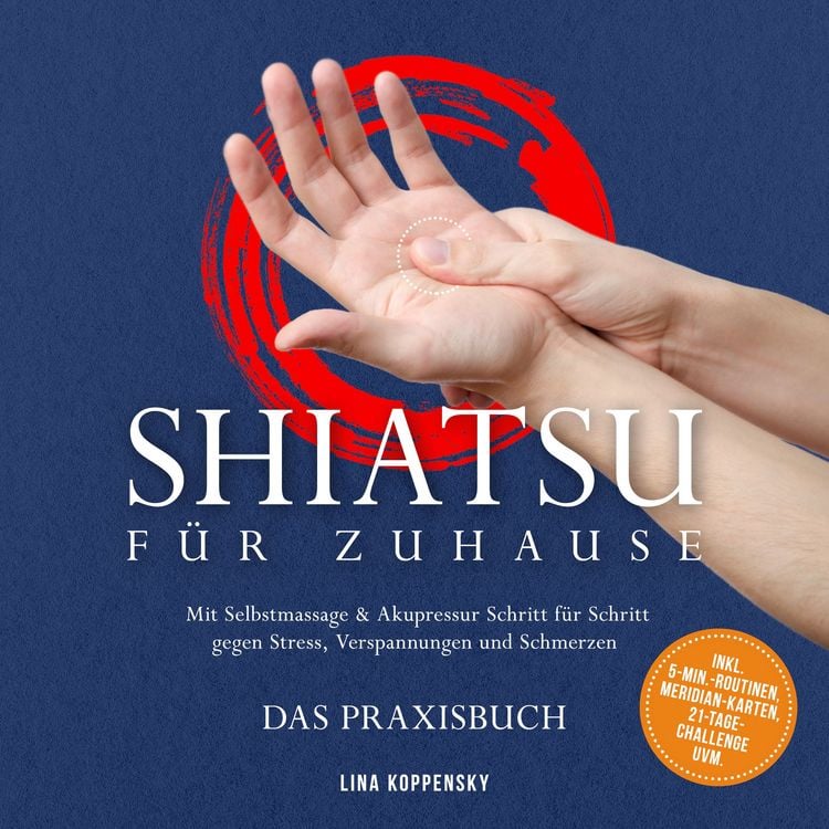 Produktbild: Shiatsu f&uuml;r zuhause &ndash; Das Praxisbuch: Mit Selbstmassage & Akupressur Schritt f&uuml;r Schritt gegen Stress, Verspannungen und Schmerzen &ndash; inkl. 5‑Min.‑Routinen, Meridian-Karten, 21‑Tage‑Challenge uvm.