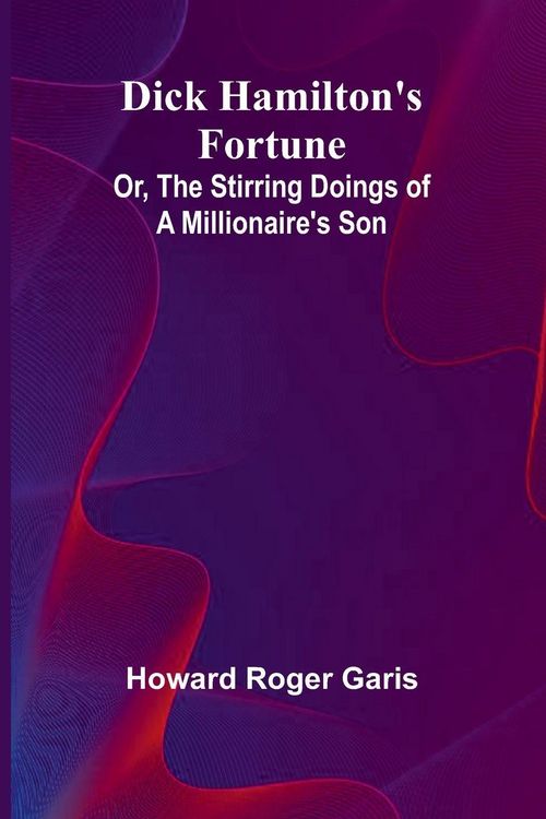Produktbild: Dick Hamilton'S Fortune; Or, The Stirring Doings Of A Millionaire'S Son