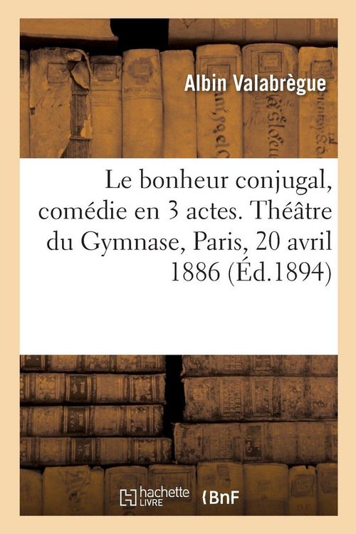 Produktbild: Le bonheur conjugal, com&eacute;die en 3 actes. Th&eacute;&acirc;tre du Gymnase, Paris, 20 avril 1886