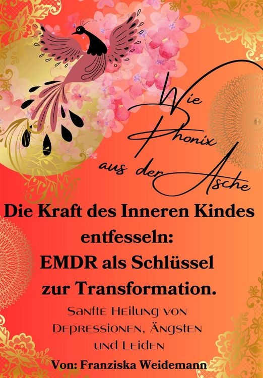Produktbild: Wie Ph&ouml;nix aus der Asche: Die Kraft des Inneren Kindes entfesseln. EMDR als Schl&uuml;ssel zur Transformation