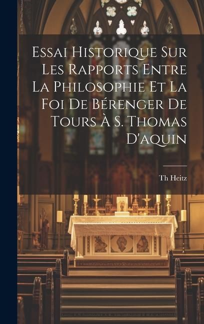 Produktbild: Essai Historique Sur Les Rapports Entre La Philosophie Et La Foi De B&eacute;renger De Tours &Agrave; S. Thomas D'aquin