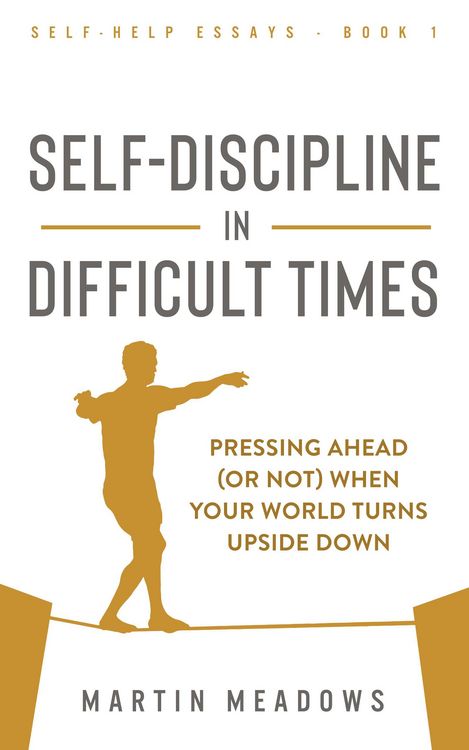 Produktbild: Self-Discipline in Difficult Times: Pressing Ahead (or Not) When Your World Turns Upside Down (Self-Help Essays, #1)