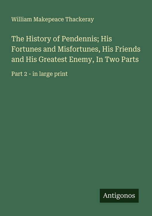 Produktbild: The History of Pendennis; His Fortunes and Misfortunes, His Friends and His Greatest Enemy, In Two Parts