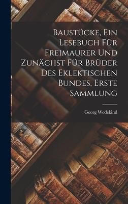 Produktbild: Baust&uuml;cke, Ein Lesebuch F&uuml;r Freimaurer Und Zun&auml;chst F&uuml;r Br&uuml;der Des Eklektischen Bundes, Erste Sammlung