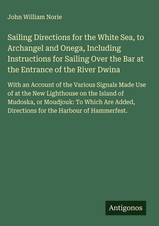 Produktbild: Sailing Directions for the White Sea, to Archangel and Onega, Including Instructions for Sailing Over the Bar at the Entrance of the River Dwina