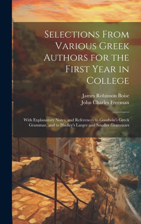 Produktbild: Selections From Various Greek Authors for the First Year in College: With Explanatory Notes, and References to Goodwin's Greek Grammar, and to Hadley'