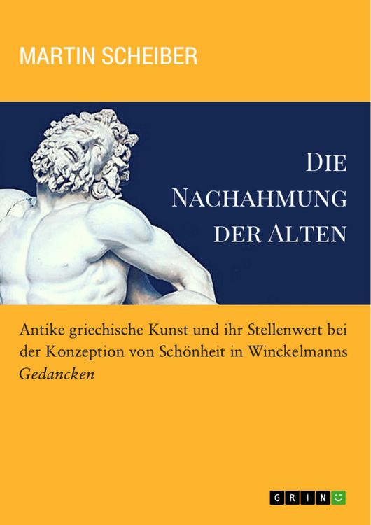 Produktbild: Die Nachahmung der Alten. Antike griechische Kunst und ihr Stellenwert bei der Konzeption von Sch&ouml;nheit in Winckelmanns "Gedancken"