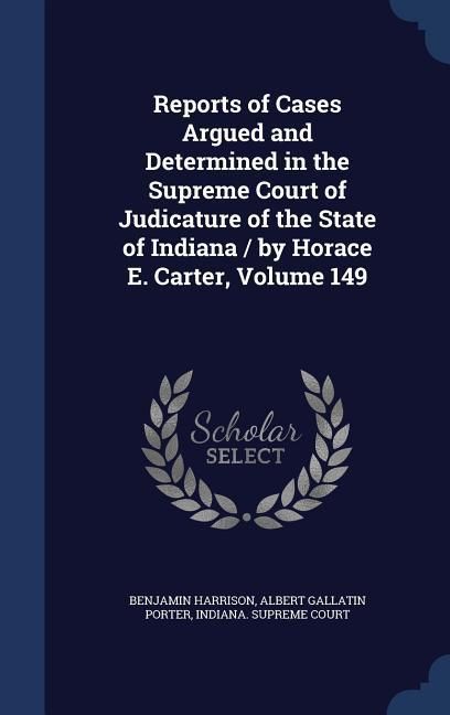 Produktbild: Reports of Cases Argued and Determined in the Supreme Court of Judicature of the State of Indiana / by Horace E. Carter, Volume 149